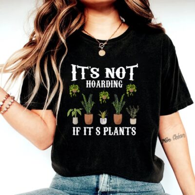 Not Hoarding If Its Plants Funny Plant Mom Gardening Lover Gift Tee EST2115